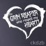 The Grim Reaper who reaped my Heart!